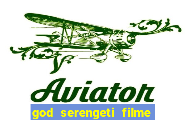 god serengeti filme completo dublado online